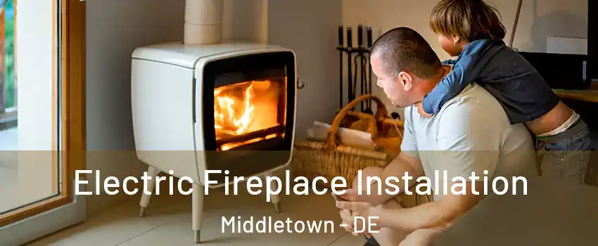  Electric Fireplace Installation Middletown - DE