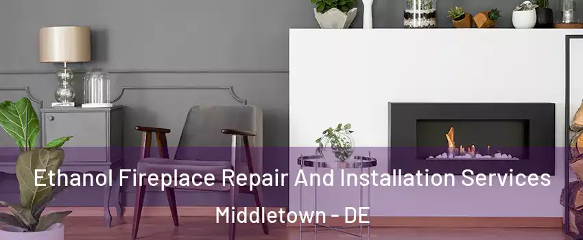  Ethanol Fireplace Repair And Installation Services Middletown - DE