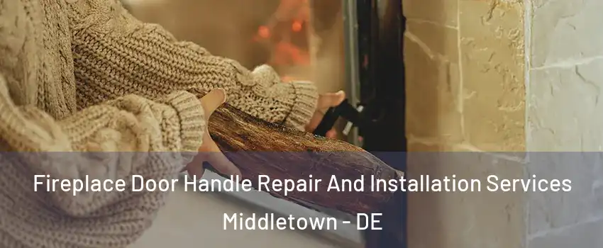  Fireplace Door Handle Repair And Installation Services Middletown - DE