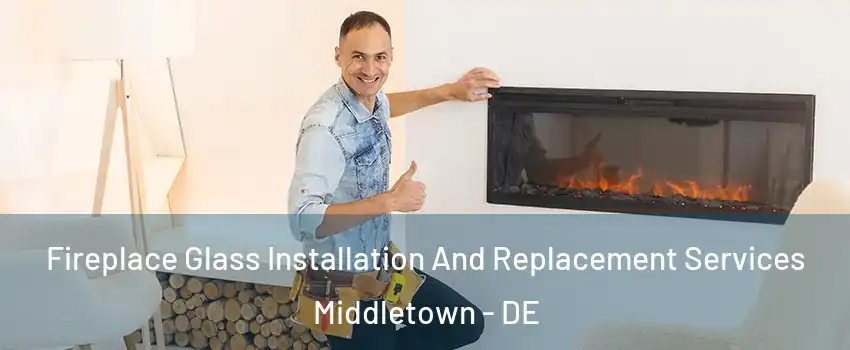  Fireplace Glass Installation And Replacement Services Middletown - DE