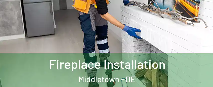 Fireplace Installation Middletown - DE
