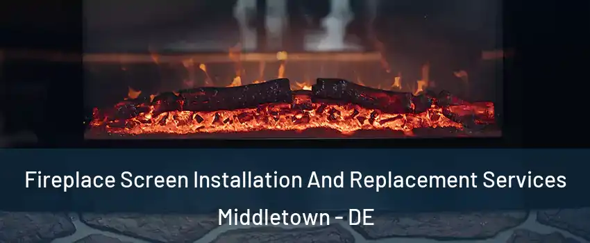  Fireplace Screen Installation And Replacement Services Middletown - DE