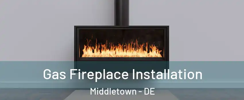  Gas Fireplace Installation Middletown - DE