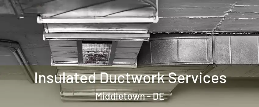  Insulated Ductwork Services Middletown - DE