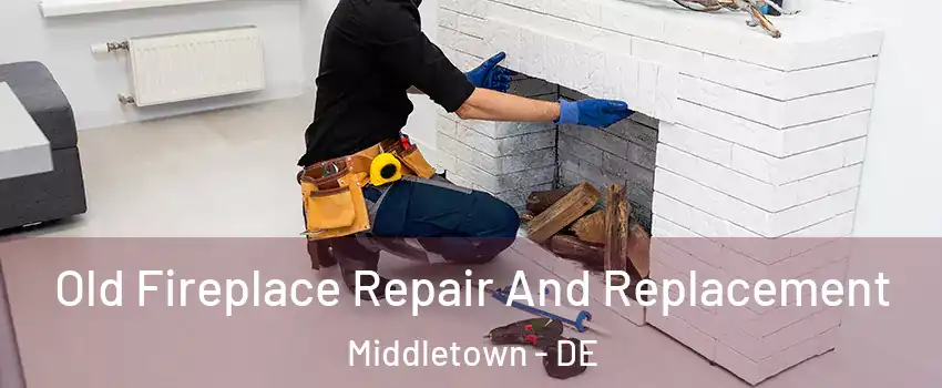  Old Fireplace Repair And Replacement Middletown - DE