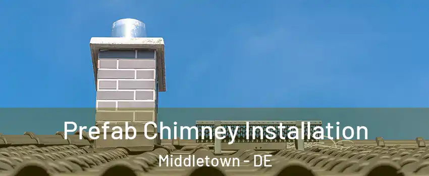  Prefab Chimney Installation Middletown - DE