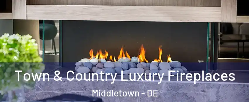  Town & Country Luxury Fireplaces Middletown - DE