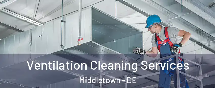  Ventilation Cleaning Services Middletown - DE
