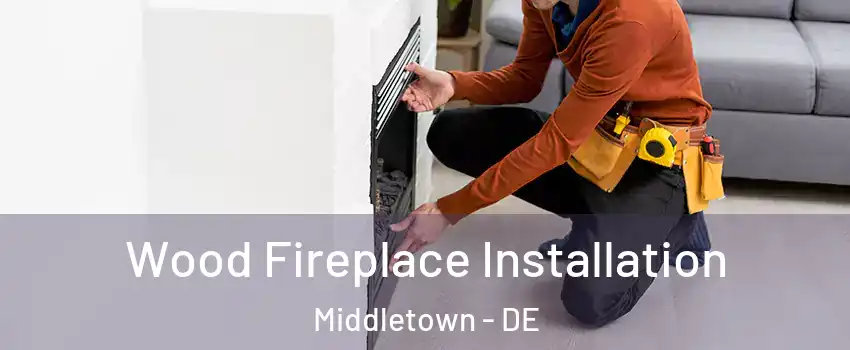  Wood Fireplace Installation Middletown - DE