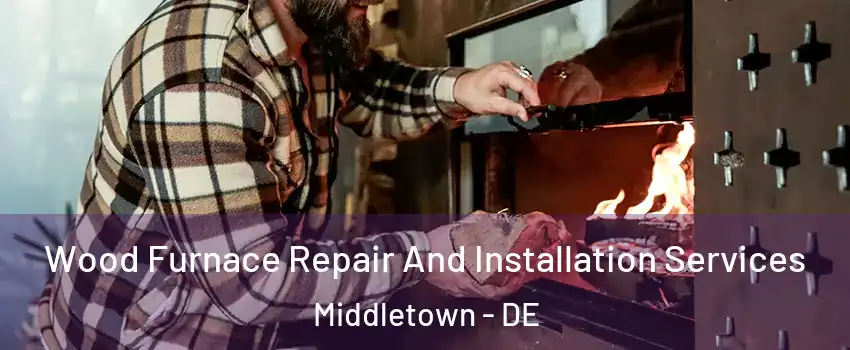  Wood Furnace Repair And Installation Services Middletown - DE